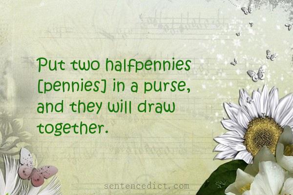 Good sentence's beautiful picture_Put two halfpennies [pennies] in a purse, and they will draw together.