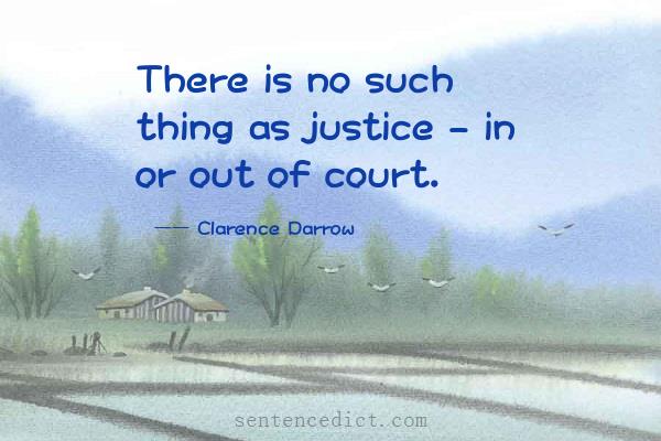 Good sentence's beautiful picture_There is no such thing as justice - in or out of court.