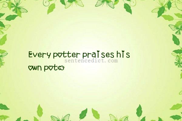 Good sentence's beautiful picture_Every potter praises his own pot.