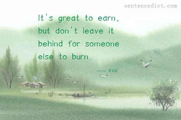 Good sentence's beautiful picture_It's great to earn, but don't leave it behind for someone else to burn.