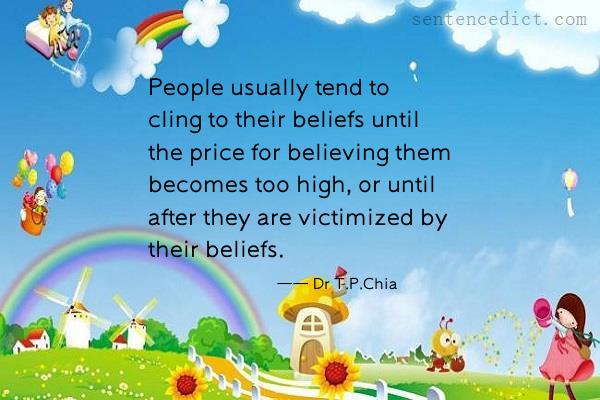 Good sentence's beautiful picture_People usually tend to cling to their beliefs until the price for believing them becomes too high, or until after they are victimized by their beliefs.