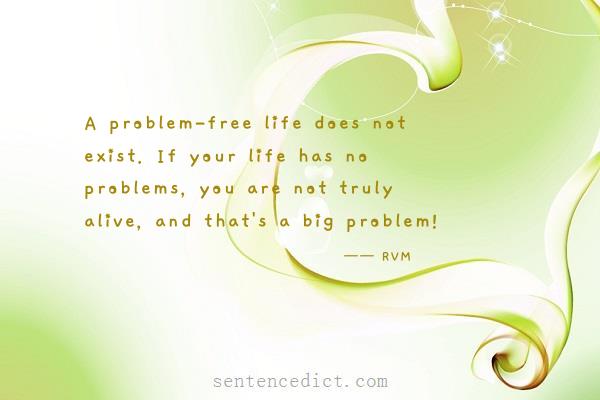 Good sentence's beautiful picture_A problem-free life does not exist. If your life has no problems, you are not truly alive, and that's a big problem!