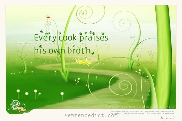 Good sentence's beautiful picture_Every cook praises his own broth.