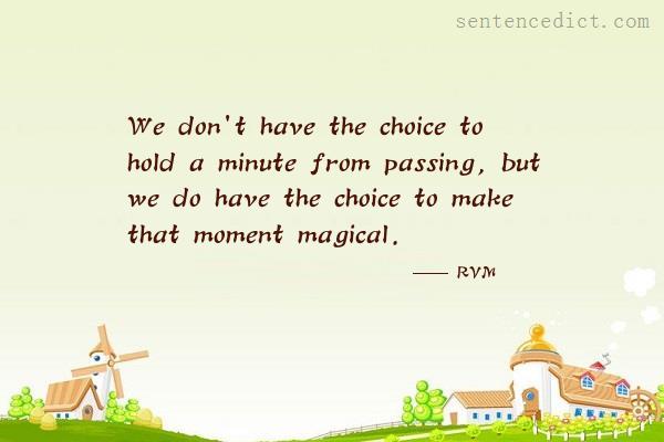 Good sentence's beautiful picture_We don't have the choice to hold a minute from passing, but we do have the choice to make that moment magical.