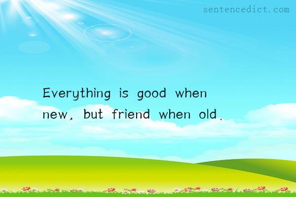 Good sentence's beautiful picture_Everything is good when new, but friend when old.