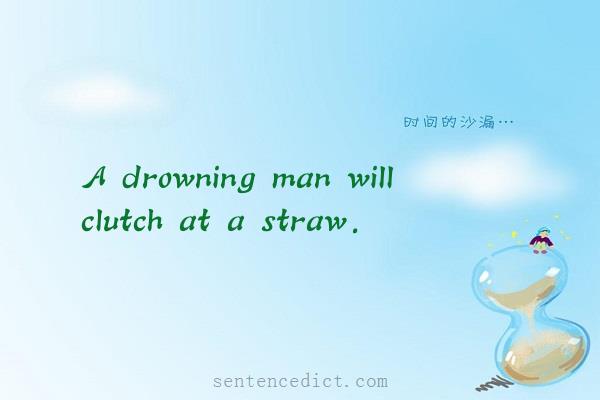 Good sentence's beautiful picture_A drowning man will clutch at a straw.