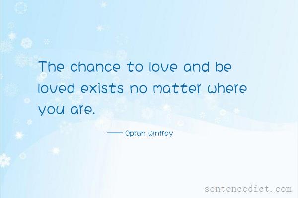 Good sentence's beautiful picture_The chance to love and be loved exists no matter where you are.