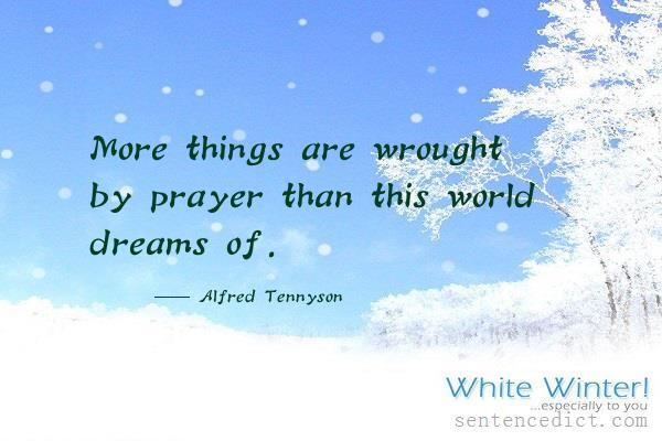 Good sentence's beautiful picture_More things are wrought by prayer than this world dreams of.
