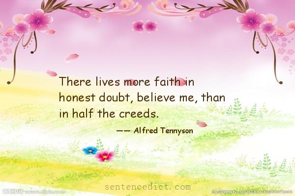 Good sentence's beautiful picture_There lives more faith in honest doubt, believe me, than in half the creeds.