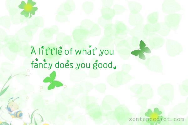 Good sentence's beautiful picture_A little of what you fancy does you good.