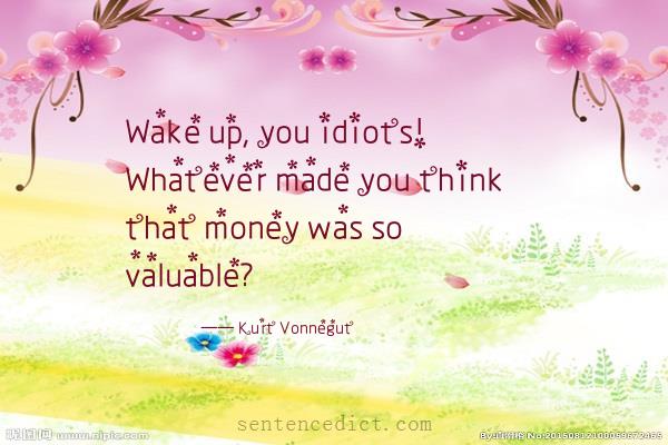 Good sentence's beautiful picture_Wake up, you idiots! Whatever made you think that money was so valuable?