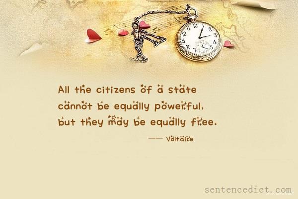 Good sentence's beautiful picture_All the citizens of a state cannot be equally powerful, but they may be equally free.