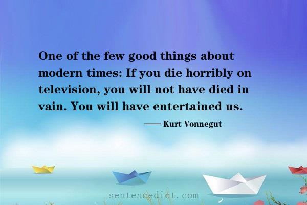Good sentence's beautiful picture_One of the few good things about modern times: If you die horribly on television, you will not have died in vain. You will have entertained us.