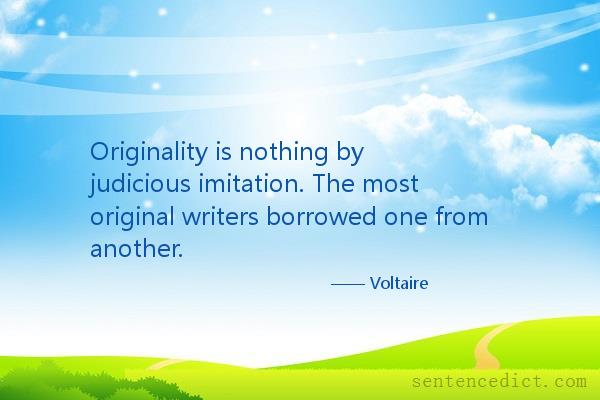 Good sentence's beautiful picture_Originality is nothing by judicious imitation. The most original writers borrowed one from another.