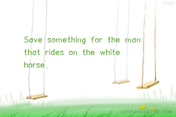 Good sentence's beautiful picture_Save something for the man that rides on the white horse.