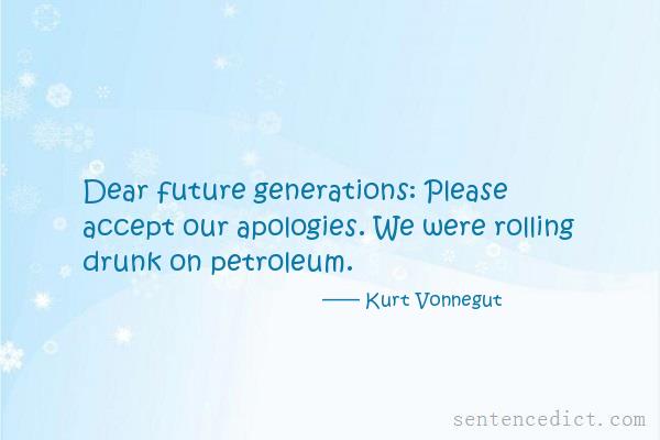 Good sentence's beautiful picture_Dear future generations: Please accept our apologies. We were rolling drunk on petroleum.
