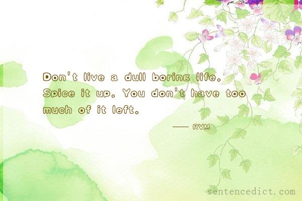 Good sentence's beautiful picture_Don't live a dull boring life. Spice it up. You don't have too much of it left.