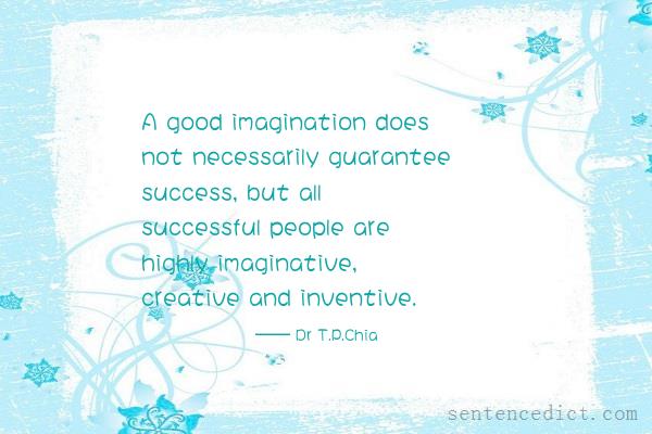 Good sentence's beautiful picture_A good imagination does not necessarily guarantee success, but all successful people are highly imaginative, creative and inventive.