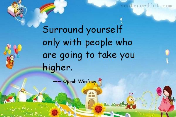 Good sentence's beautiful picture_Surround yourself only with people who are going to take you higher.