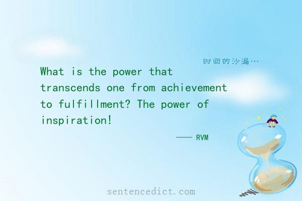 Good sentence's beautiful picture_What is the power that transcends one from achievement to fulfillment? The power of inspiration!