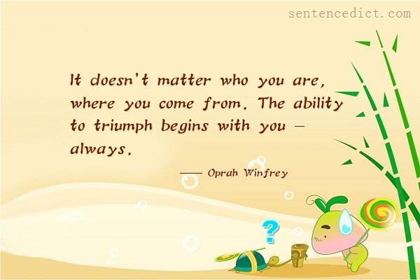 Good sentence's beautiful picture_It doesn't matter who you are, where you come from. The ability to triumph begins with you - always.