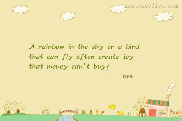 Good sentence's beautiful picture_A rainbow in the sky or a bird that can fly often create joy that money can't buy!