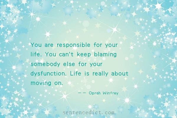 Good sentence's beautiful picture_You are responsible for your life. You can't keep blaming somebody else for your dysfunction. Life is really about moving on.