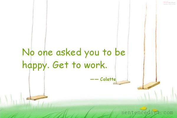 Good sentence's beautiful picture_No one asked you to be happy. Get to work.