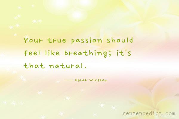 Good sentence's beautiful picture_Your true passion should feel like breathing; it's that natural.