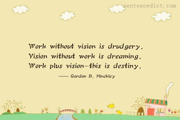 Good sentence's beautiful picture_Work without vision is drudgery. Vision without work is dreaming. Work plus vision-this is destiny.