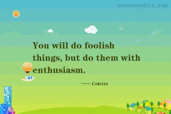 Good sentence's beautiful picture_You will do foolish things, but do them with enthusiasm.