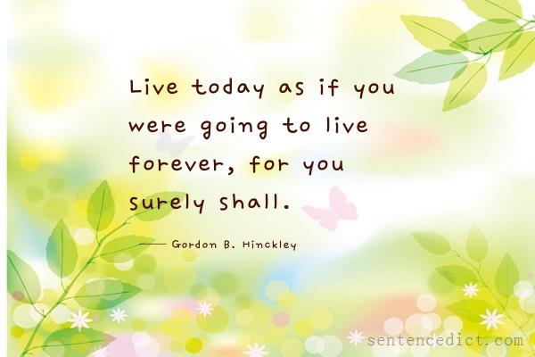 Good sentence's beautiful picture_Live today as if you were going to live forever, for you surely shall.
