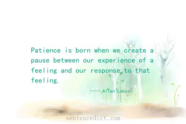 Good sentence's beautiful picture_Patience is born when we create a pause between our experience of a feeling and our response to that feeling.