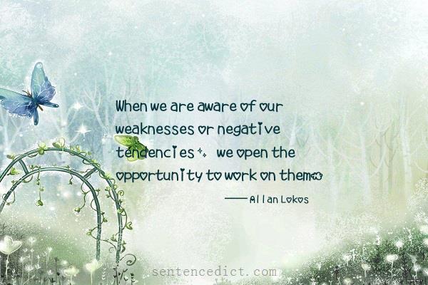 Good sentence's beautiful picture_When we are aware of our weaknesses or negative tendencies, we open the opportunity to work on them.