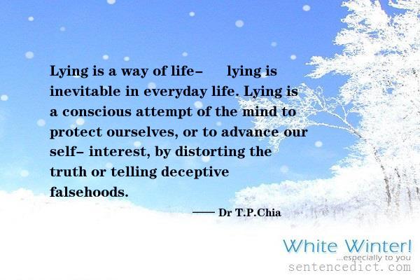 Good sentence's beautiful picture_Lying is a way of life- – lying is inevitable in everyday life. Lying is a conscious attempt of the mind to protect ourselves, or to advance our self- interest, by distorting the truth or telling deceptive falsehoods.