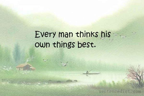 Good sentence's beautiful picture_Every man thinks his own things best.