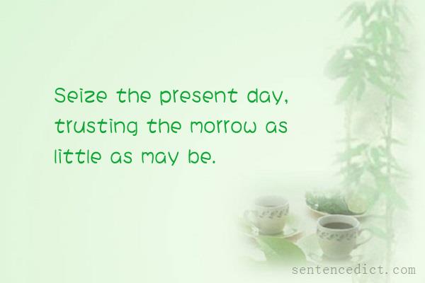 Good sentence's beautiful picture_Seize the present day, trusting the morrow as little as may be.