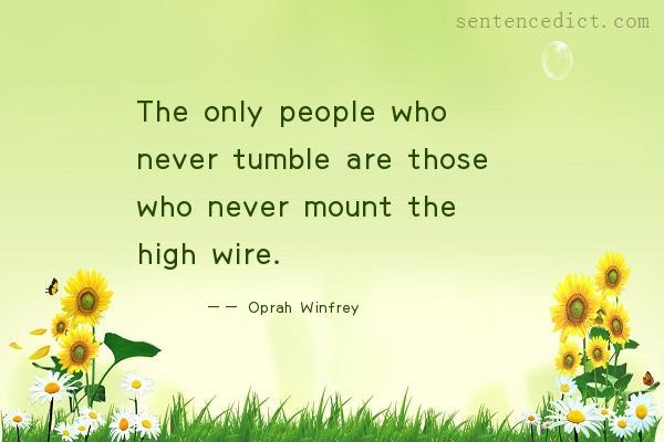 Good sentence's beautiful picture_The only people who never tumble are those who never mount the high wire.