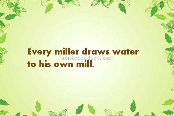 Good sentence's beautiful picture_Every miller draws water to his own mill.