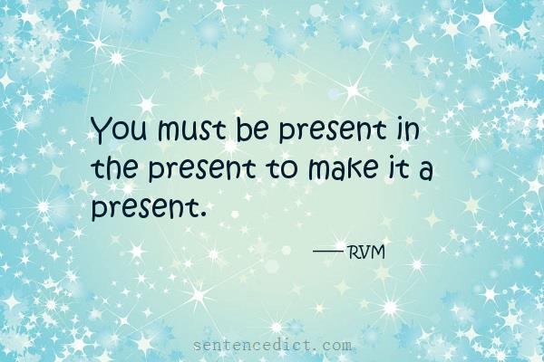 Good sentence's beautiful picture_You must be present in the present to make it a present.