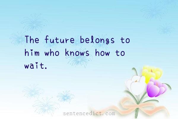 Good sentence's beautiful picture_The future belongs to him who knows how to wait.