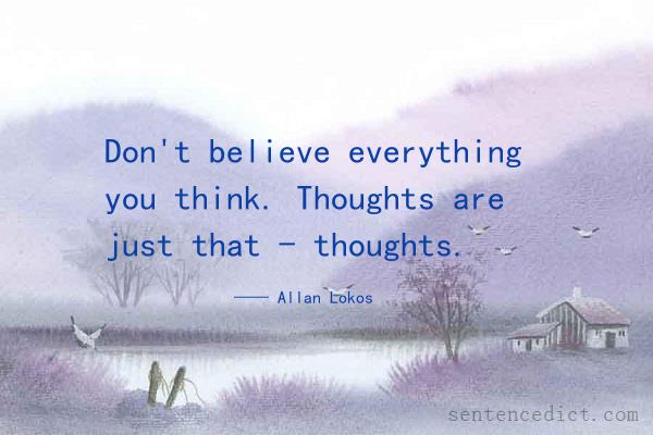 Good sentence's beautiful picture_Don't believe everything you think. Thoughts are just that - thoughts.