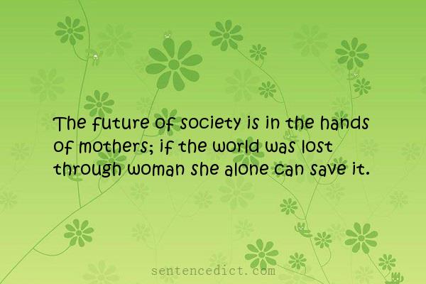 Good sentence's beautiful picture_The future of society is in the hands of mothers; if the world was lost through woman she alone can save it.