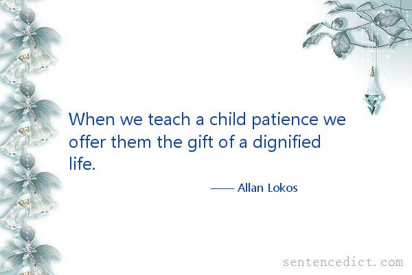 Good sentence's beautiful picture_When we teach a child patience we offer them the gift of a dignified life.