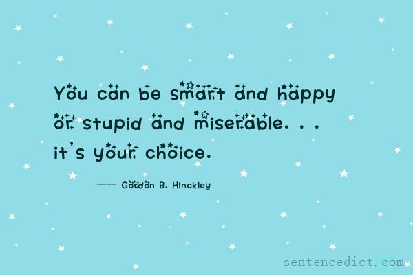 Good sentence's beautiful picture_You can be smart and happy or stupid and miserable. . . it's your choice.