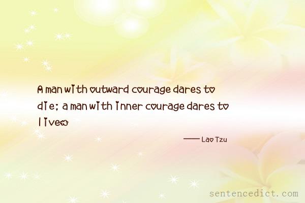 Good sentence's beautiful picture_A man with outward courage dares to die; a man with inner courage dares to live.