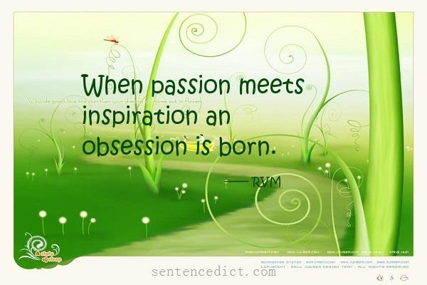 Good sentence's beautiful picture_When passion meets inspiration an obsession is born.