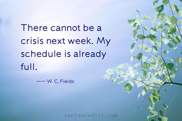 Good sentence's beautiful picture_There cannot be a crisis next week. My schedule is already full.