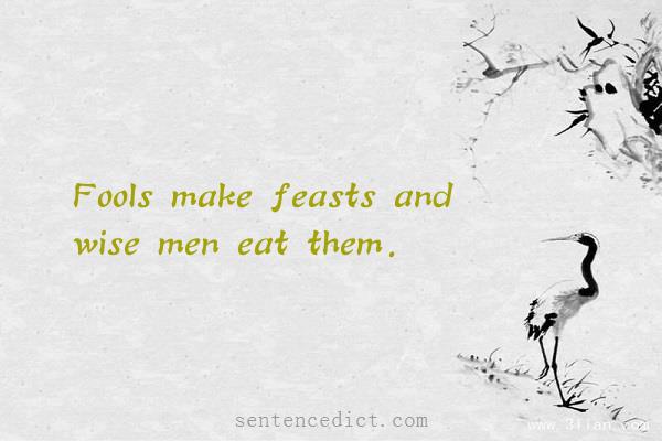 Good sentence's beautiful picture_Fools make feasts and wise men eat them.