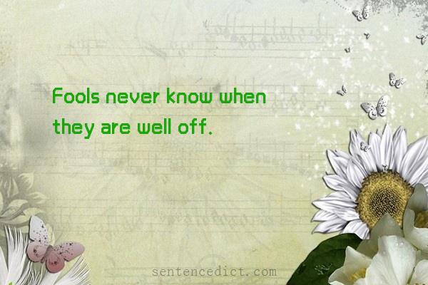 Good sentence's beautiful picture_Fools never know when they are well off.